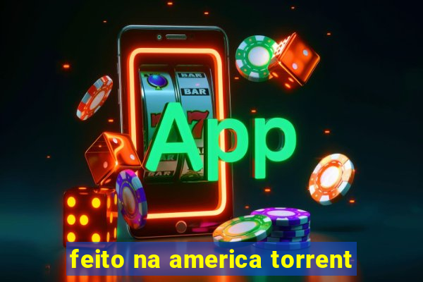 feito na america torrent